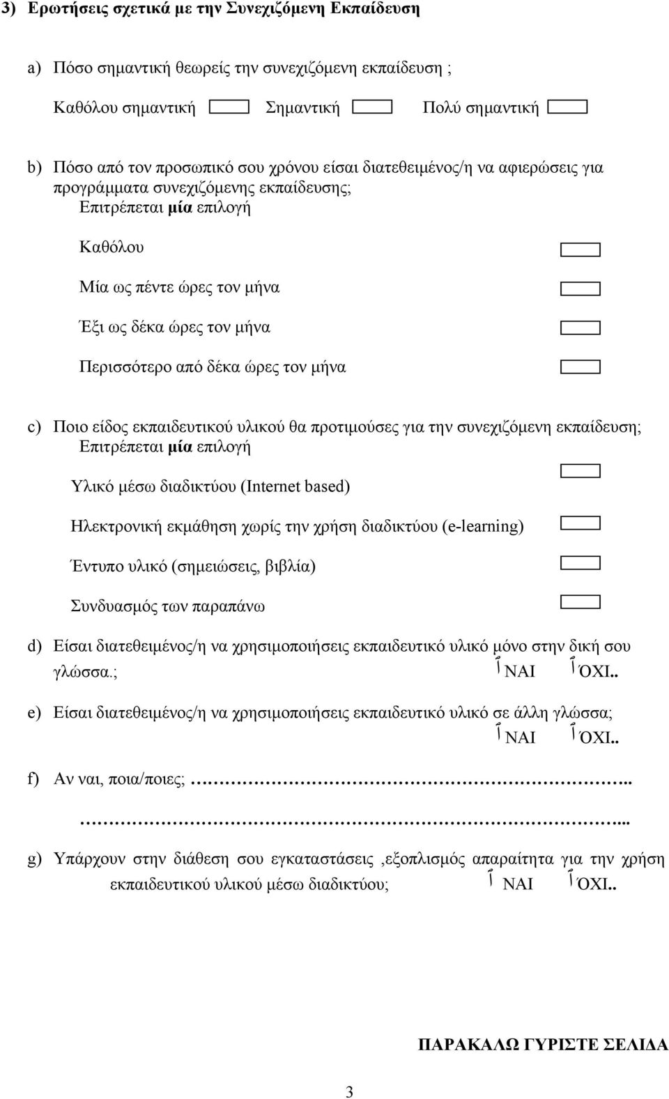 Ποιο είδος εκπαιδευτικού υλικού θα προτιμούσες για την συνεχιζόμενη εκπαίδευση; Επιτρέπεται μία επιλογή Υλικό μέσω διαδικτύου (Internet based) Ηλεκτρονική εκμάθηση χωρίς την χρήση διαδικτύου