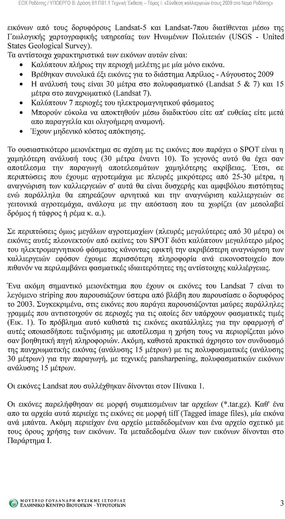 Βρέθηκαν συνολικά έξι εικόνες για το διάστημα Απρίλιος - Αύγουστος 2009 Η ανάλυσή τους είναι 30 μέτρα στο πολυφασματικό (Landsat 5 & 7) και 15 μέτρα στο πανχρωματικό (Landsat 7).