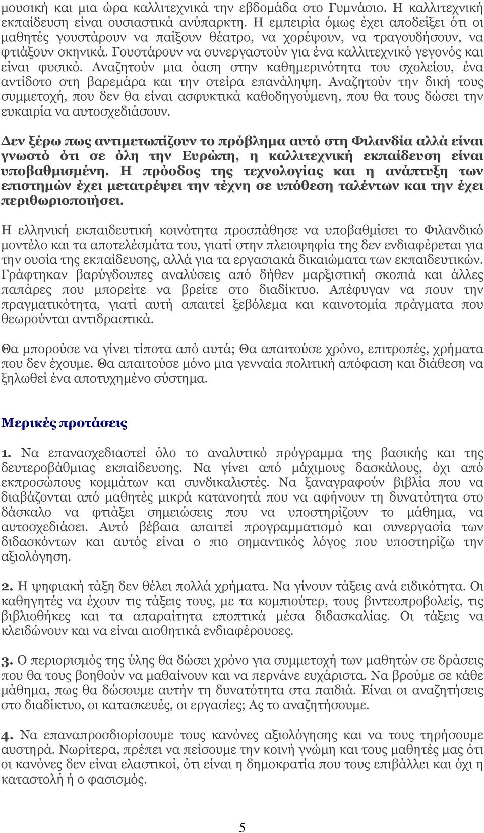 Αναζητούν μια όαση στην καθημερινότητα του σχολείου, ένα αντίδοτο στη βαρεμάρα και την στείρα επανάληψη.