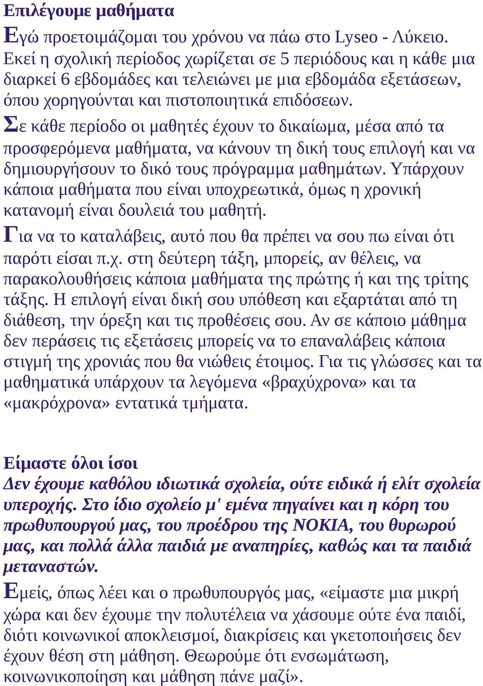 Σε κάθε περίοδο οι μαθητές έχουν το δικαίωμα, μέσα από τα προσφερόμενα μαθήματα, να κάνουν τη δική τους επιλογή και να δημιουργήσουν το δικό τους πρόγραμμα μαθημάτων.