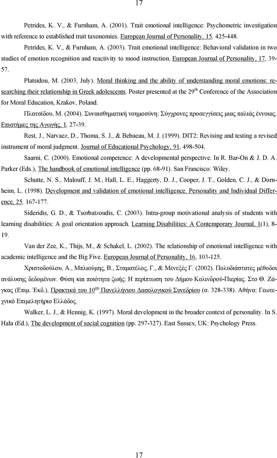 European Journal of Personality, 17, 39-57. Platsidou, M. (2003, July). Moral thinking and the ability of understanding moral emotions: researching their relationship in Greek adolescents.