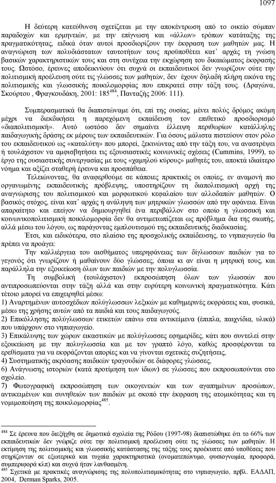 Ωστόσο, έρευνες αποδεικνύουν ότι συχνά οι εκπαιδευτικοί δεν γνωρίζουν ούτε την πολιτισμική προέλευση ούτε τις γλώσσες των μαθητών, δεν έχουν δηλαδή πλήρη εικόνα της πολιτισμικής και γλωσσικής