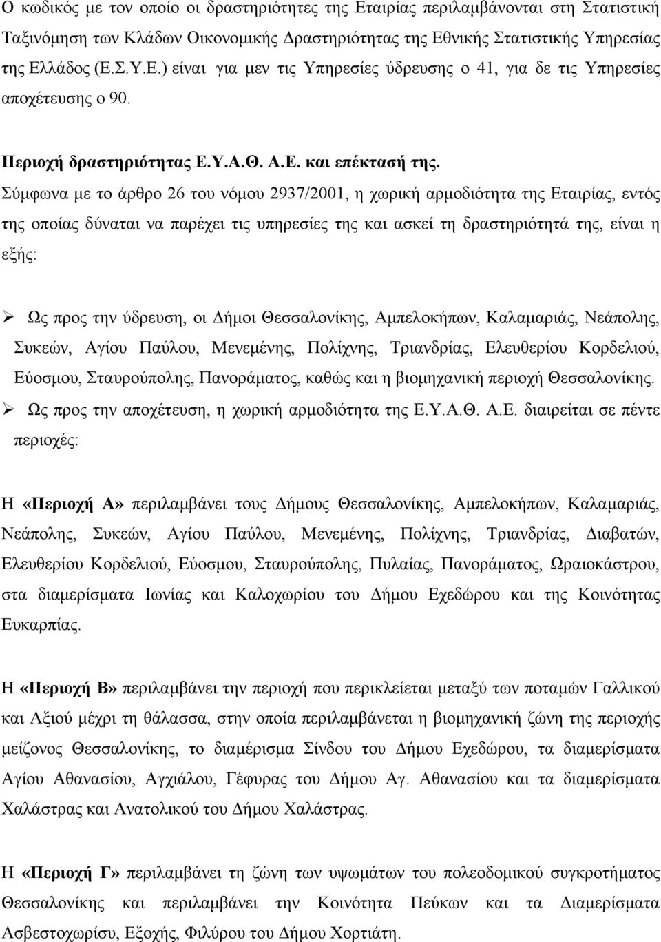 Σύµφωνα µε το άρθρο 26 του νόµου 2937/2001, η χωρική αρµοδιότητα της Εταιρίας, εντός της οποίας δύναται να παρέχει τις υπηρεσίες της και ασκεί τη δραστηριότητά της, είναι η εξής: Ως προς την ύδρευση,