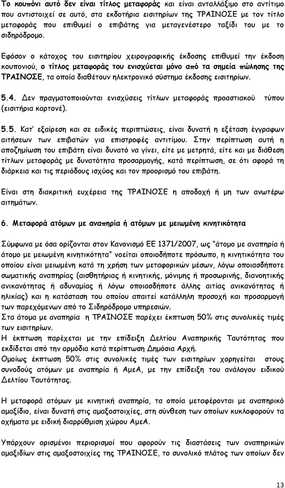 Εφόσον ο κάτοχος του εισιτηρίου χειρογραφικής έκδοσης επιθυμεί την έκδοση κουπονιού, ο τίτλος μεταφοράς του ενισχύεται μόνο από τα σημεία πώλησης της ΤΡΑΙΝΟΣΕ, τα οποία διαθέτουν ηλεκτρονικό σύστημα