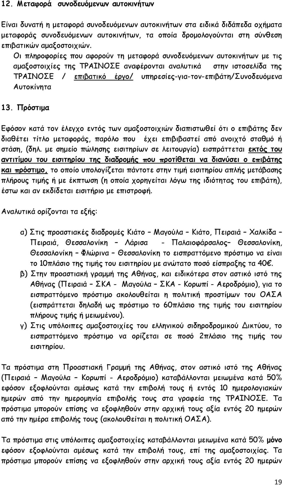 Οι πληροφορίες που αφορούν τη μεταφορά συνοδευόμενων αυτοκινήτων με τις αμαξοστοιχίες της ΤΡΑΙΝΟΣΕ αναφέρονται αναλυτικά στην ιστοσελίδα της ΤΡΑΙΝΟΣΕ / επιβατικό έργο/