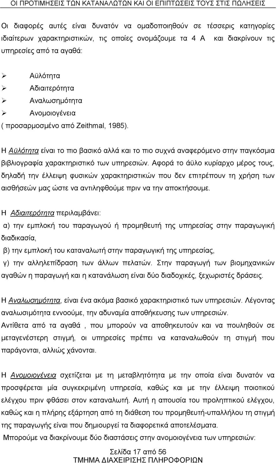 Αφορά το άϋλο κυρίαρχο μέρος τους, δηλαδή την έλλειψη φυσικών χαρακτηριστικών που δεν επιτρέπουν τη χρήση των αισθήσεών μας ώστε να αντιληφθούμε πριν να την αποκτήσουμε.