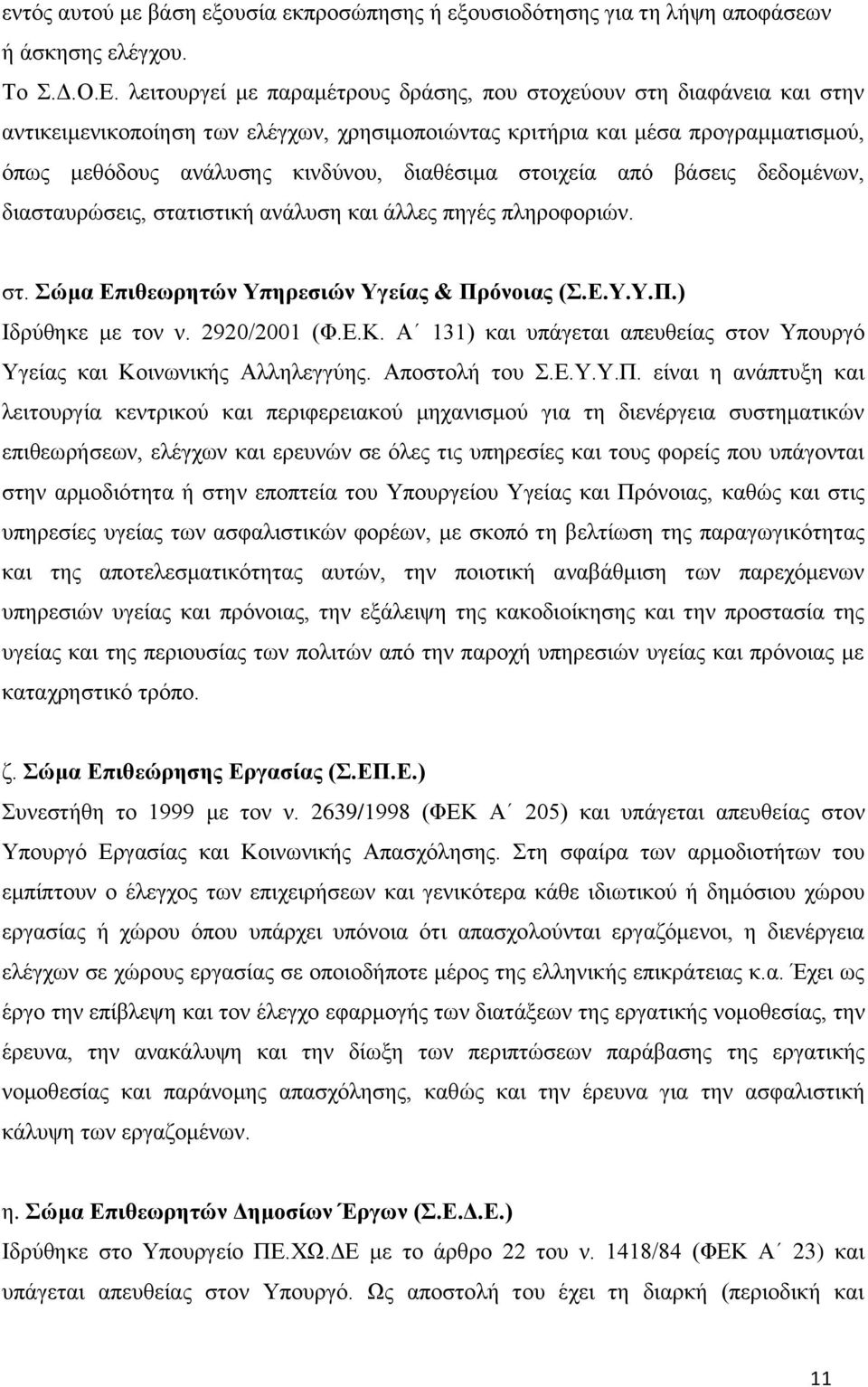 στοιχεία από βάσεις δεδομένων, διασταυρώσεις, στατιστική ανάλυση και άλλες πηγές πληροφοριών. στ. Σώμα Επιθεωρητών Υπηρεσιών Υγείας & Πρόνοιας (Σ.Ε.Υ.Υ.Π.) Ιδρύθηκε με τον ν. 2920/2001 (Φ.Ε.Κ.