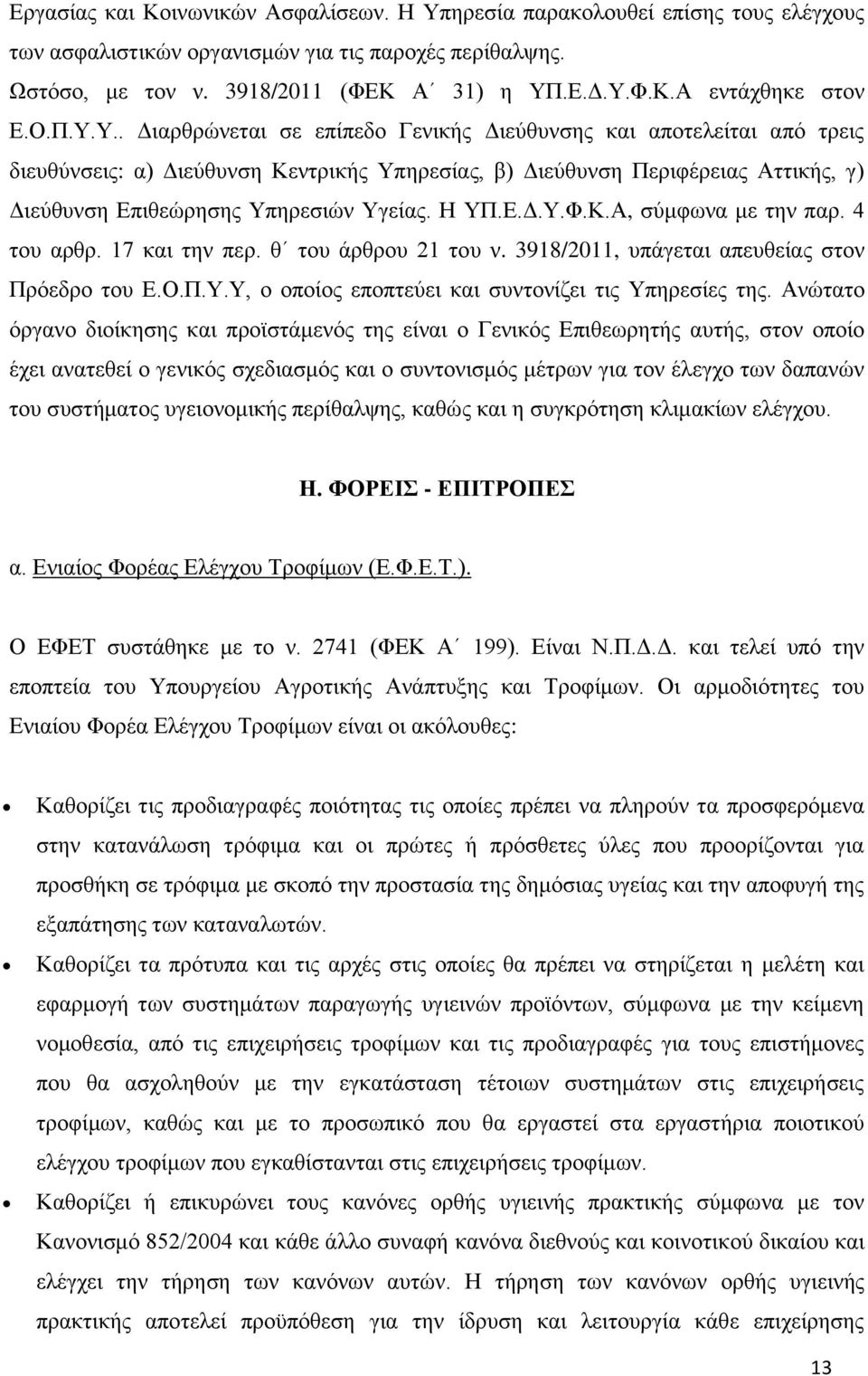 Η ΥΠ.Ε.Δ.Υ.Φ.Κ.Α, σύμφωνα με την παρ. 4 του αρθρ. 17 και την περ. θ του άρθρου 21 του ν. 3918/2011, υπάγεται απευθείας στον Πρόεδρο του Ε.Ο.Π.Υ.Υ, ο οποίος εποπτεύει και συντονίζει τις Υπηρεσίες της.