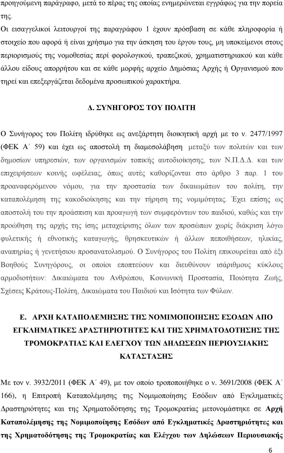 φορολογικού, τραπεζικού, χρηματιστηριακού και κάθε άλλου είδους απορρήτου και σε κάθε μορφής αρχείο Δημόσιας Αρχής ή Οργανισμού που τηρεί και επεξεργάζεται δεδομένα προσωπικού χαρακτήρα. Δ. ΣΥΝΗΓΟΡΟΣ ΤΟΥ ΠΟΛΙΤΗ Ο Συνήγορος του Πολίτη ιδρύθηκε ως ανεξάρτητη διοικητική αρχή με το ν.