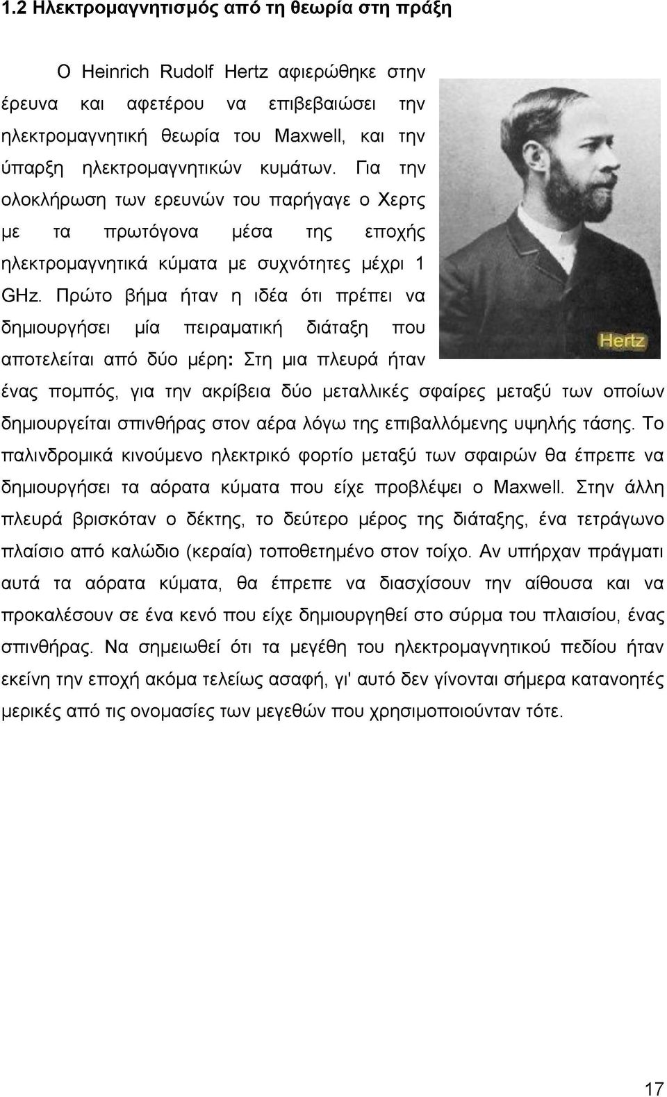 Πρώτο βήμα ήταν η ιδέα ότι πρέπει να δημιουργήσει μία πειραματική διάταξη που αποτελείται από δύο μέρη: Στη μια πλευρά ήταν ένας πομπός, για την ακρίβεια δύο μεταλλικές σφαίρες μεταξύ των οποίων