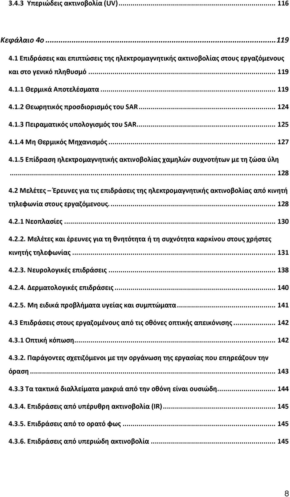 2 Μελέτες - Έρευνες για τις επιδράσεις της ηλεκτρομαγνητικής ακτινοβολίας από κινητή τηλεφωνία στους εργαζόμενους...128 4.2.1 Νεοπλασίες...130 4.2.2. Μελέτες και έρευνες για τη θνητότητα ή τη συχνότητα καρκίνου στους χρήστες κινητής τηλεφωνίας.