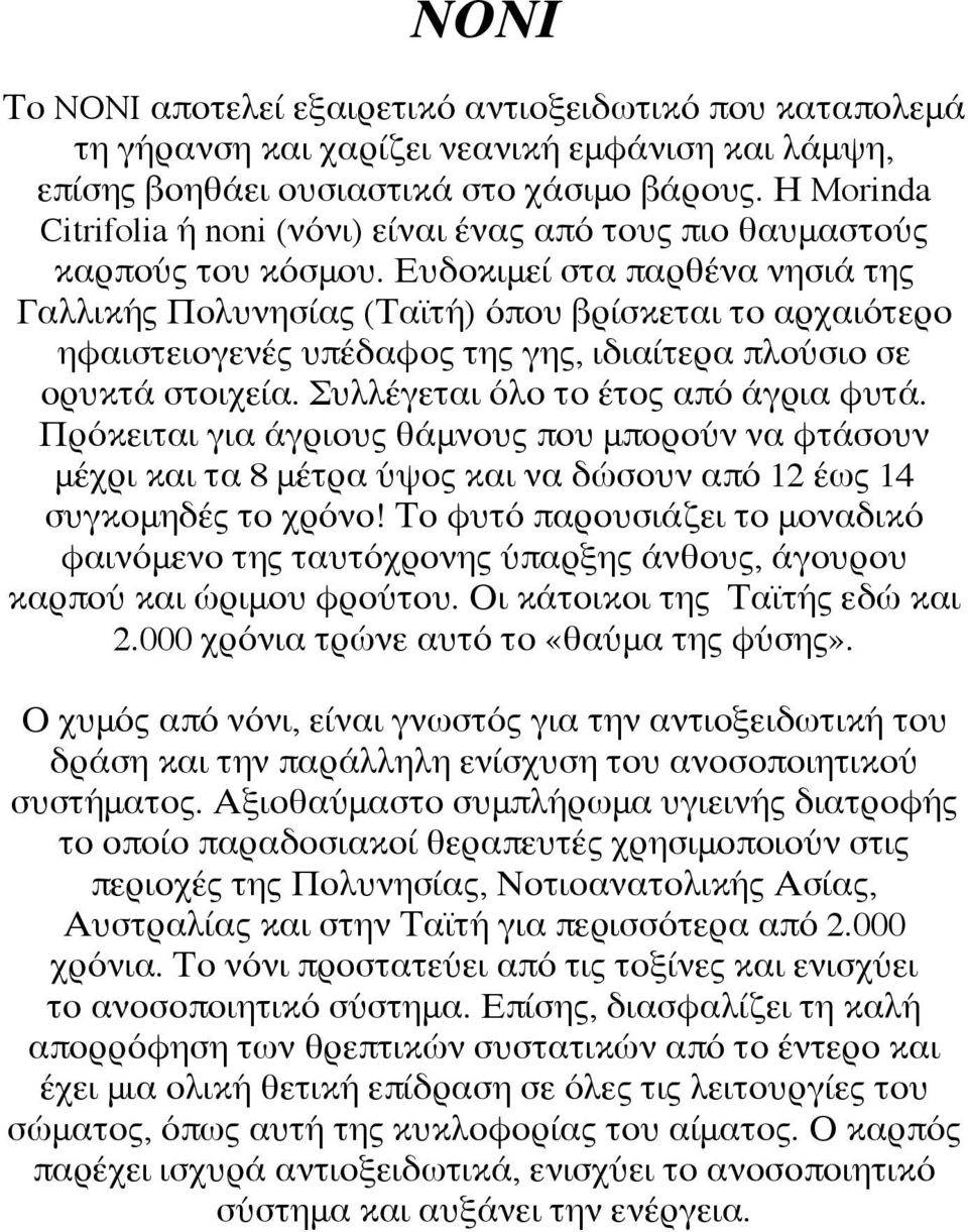 Ευδοκιμεί στα παρθένα νησιά της Γαλλικής Πολυνησίας (Ταϊτή) όπου βρίσκεται το αρχαιότερο ηφαιστειογενές υπέδαφος της γης, ιδιαίτερα πλούσιο σε ορυκτά στοιχεία. Συλλέγεται όλο το έτος από άγρια φυτά.