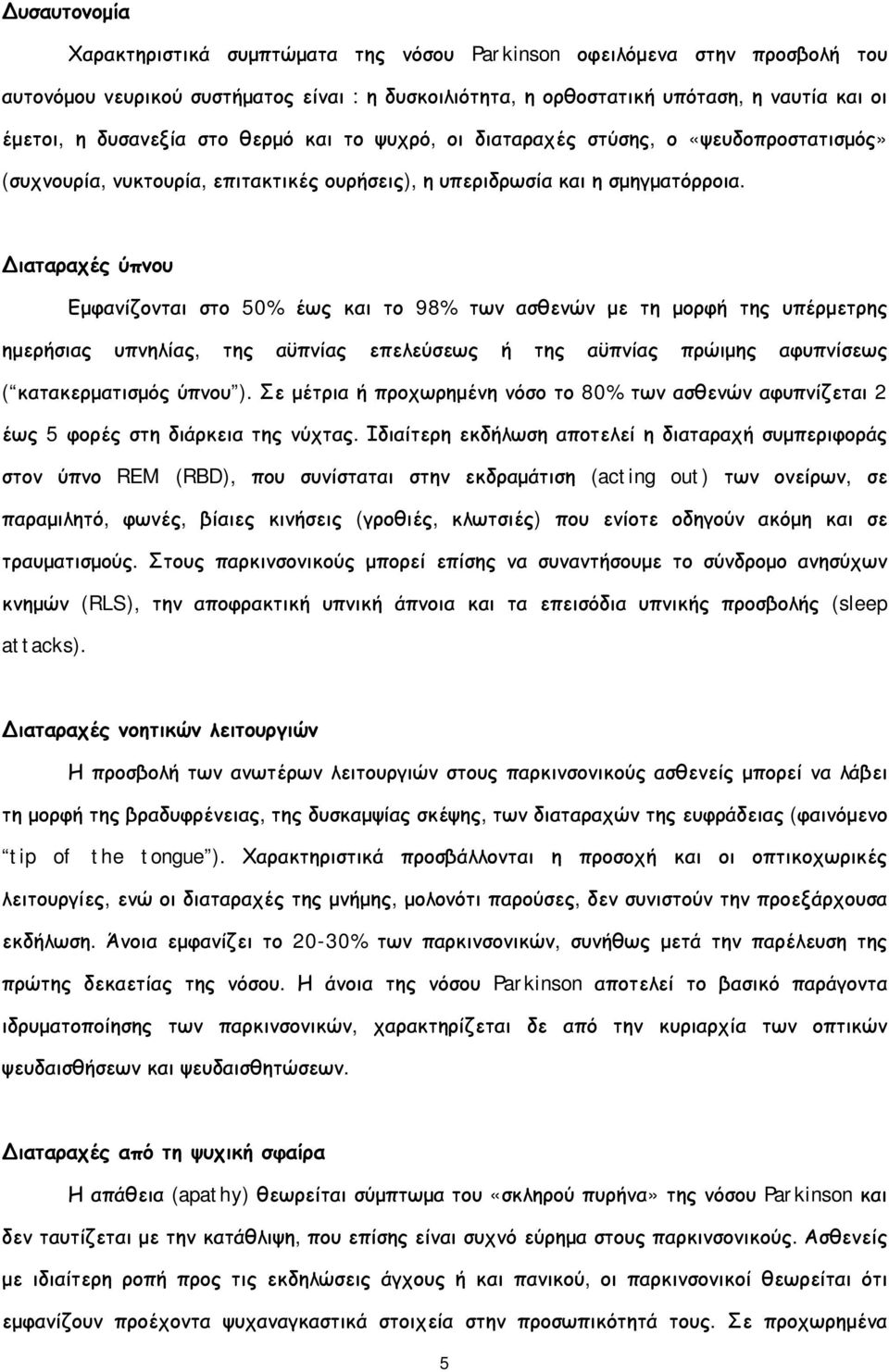 Διαταραχές ύπνου Εμφανίζονται στο 50% έως και το 98% των ασθενών με τη μορφή της υπέρμετρης ημερήσιας υπνηλίας, της αϋπνίας επελεύσεως ή της αϋπνίας πρώιμης αφυπνίσεως ( κατακερματισμός ύπνου ).