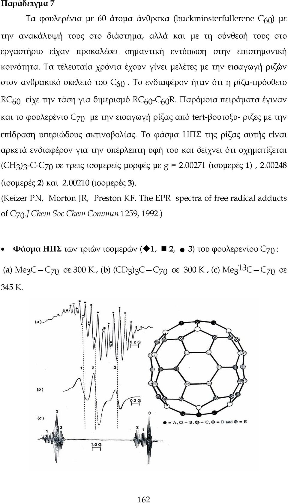 Παρόμοια πειράματα έγιναν και το φουλερένιο C70 με την εισαγωγή ρίζας από tert-βουτοξυ- ρίζες με την επίδραση υπεριώδους ακτινοβολίας.