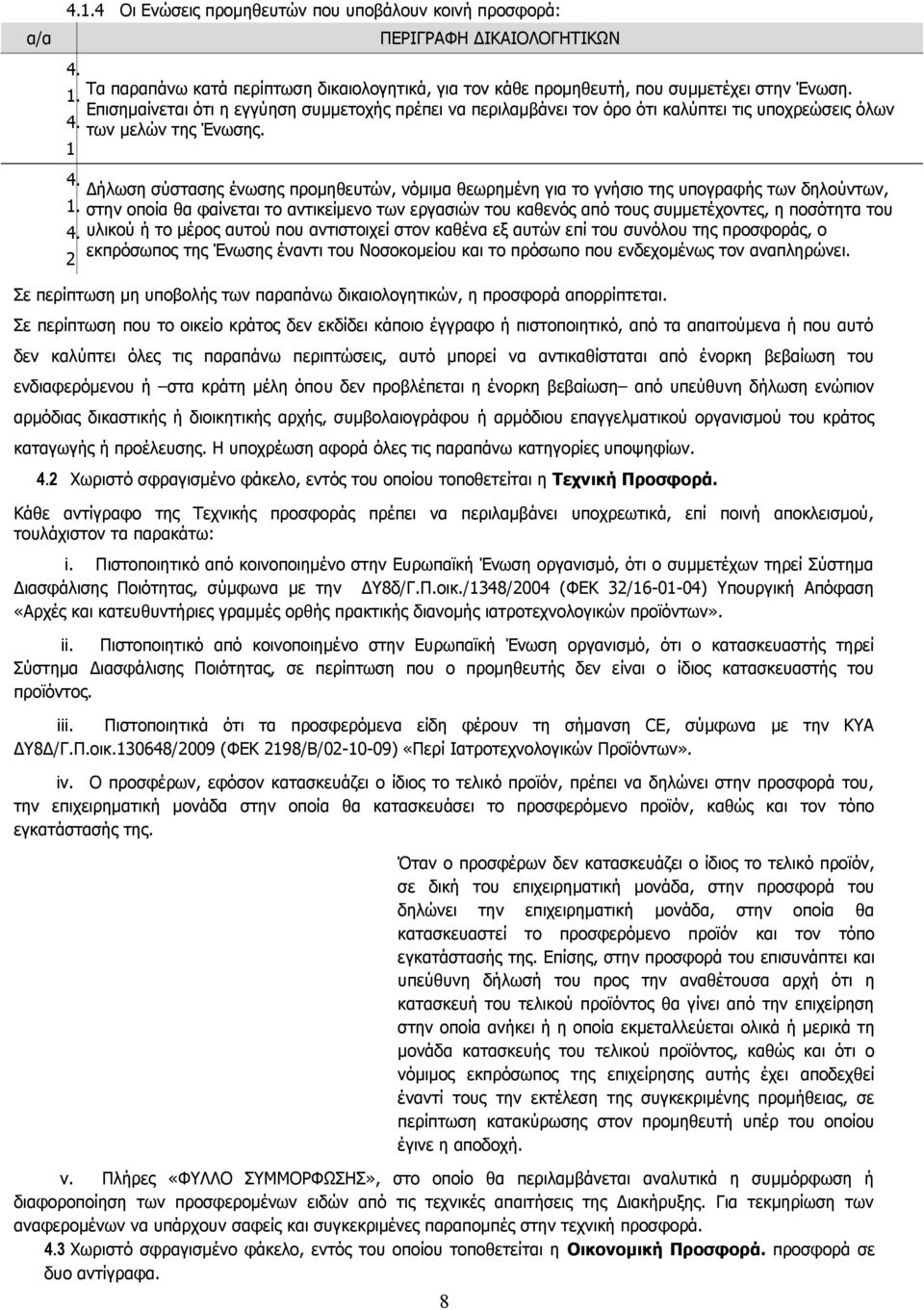 Δήλωση σύστασης ένωσης προμηθευτών, νόμιμα θεωρημένη για το γνήσιο της υπογραφής των δηλούντων, στην οποία θα φαίνεται το αντικείμενο των εργασιών του καθενός από τους συμμετέχοντες, η ποσότητα του