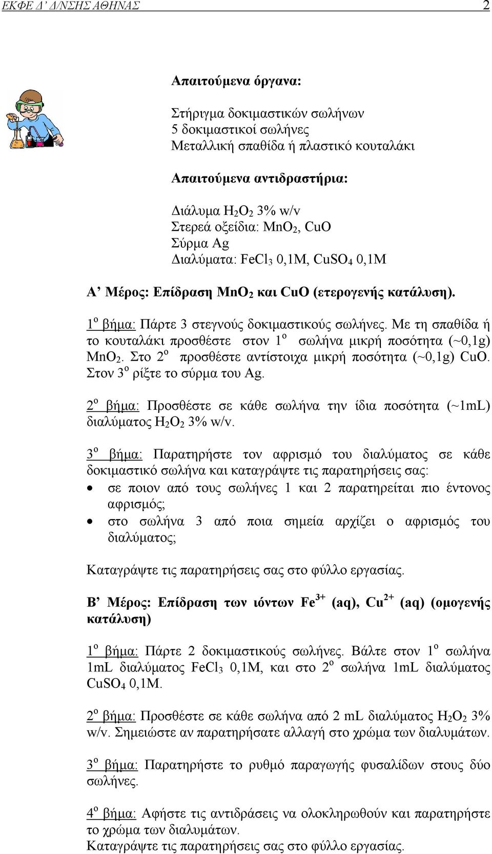 Με τη σπαθίδα ή το κουταλάκι προσθέστε στον 1 ο σωλήνα µικρή ποσότητα (~0,1g) MnO 2. Στο 2 ο προσθέστε αντίστοιχα µικρή ποσότητα (~0,1g) CuO. Στον 3 ο ρίξτε το σύρµα του Ag.