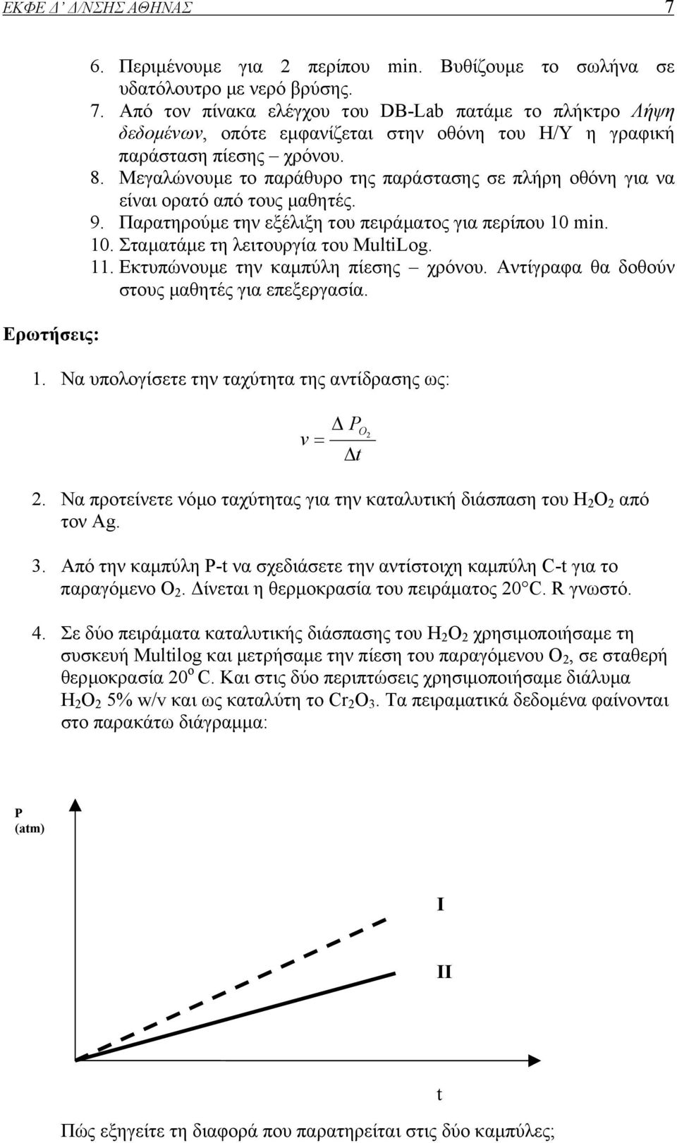 11. Εκτυπώνουµε την καµπύλη πίεσης χρόνου. Αντίγραφα θα δοθούν στους µαθητές για επεξεργασία. 1. Να υπολογίσετε την ταχύτητα της αντίδρασης ως: v = P t O2 2.