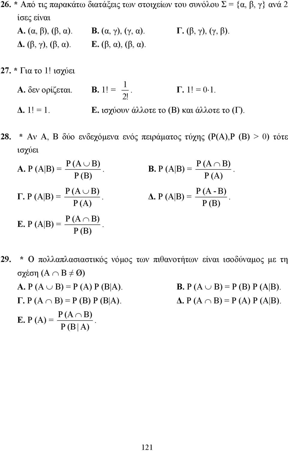 * Αν Α, Β δύο ενδεχόµενα ενός πειράµατος τύχης (Ρ(Α),Ρ (Β) > 0) τότε ισχύει Α. Ρ (Α Β) = Γ. Ρ (Α Β) = Ε. Ρ (Α Β) = Ρ (Α Β) Ρ (Α Β). Β. Ρ (Α Β) =. Ρ (Β) Ρ (Α) Ρ (Α Β) Ρ (Α - Β).. Ρ (Α Β) =. Ρ (Α) Ρ (Β) Ρ (Α Β).