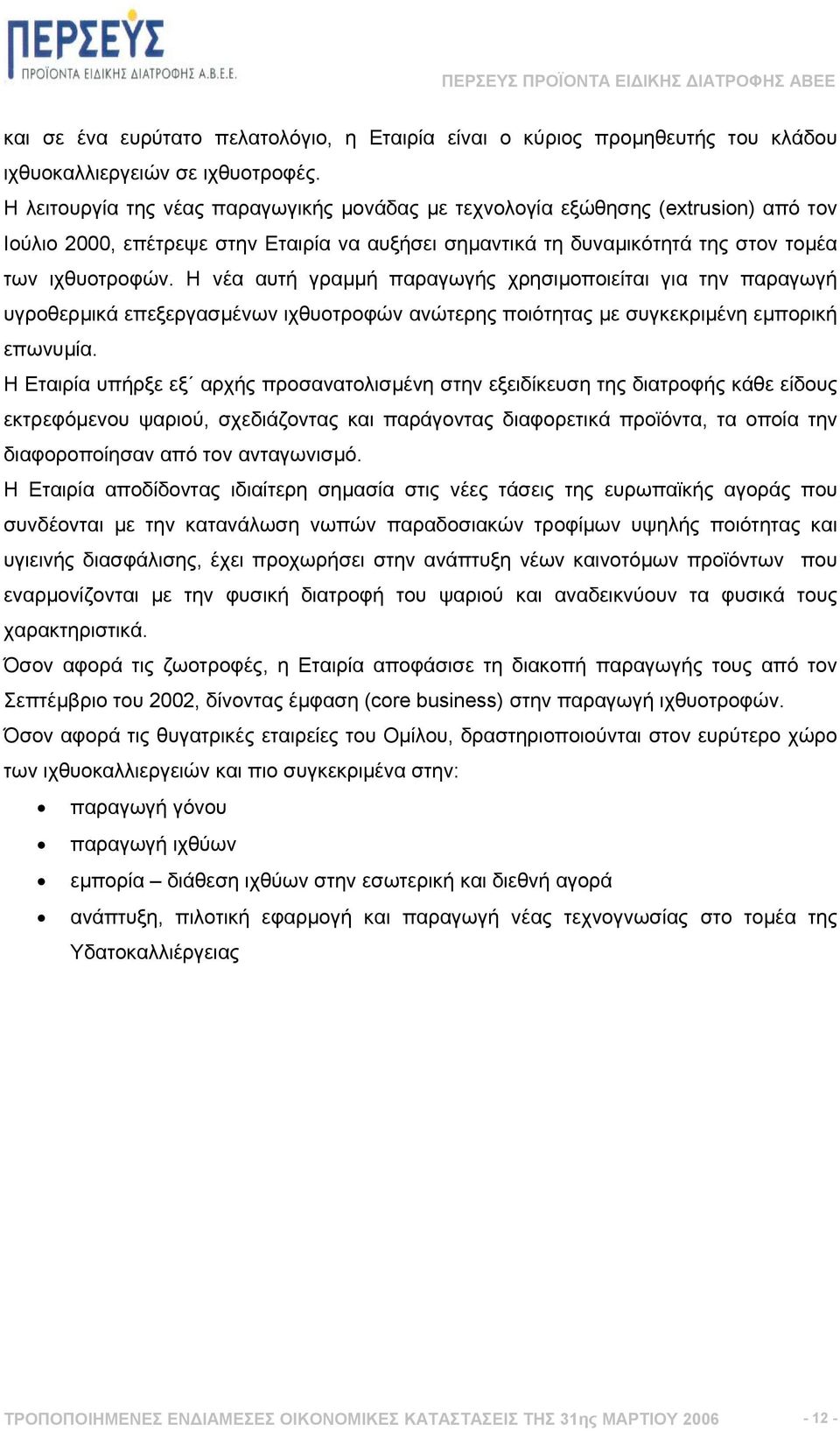 Η νέα αυτή γραµµή παραγωγής χρησιµοποιείται για την παραγωγή υγροθερµικά επεξεργασµένων ιχθυοτροφών ανώτερης ποιότητας µε συγκεκριµένη εµπορική επωνυµία.