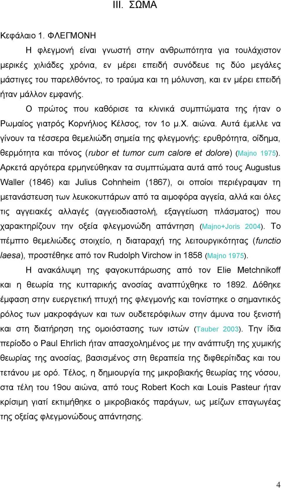 επεηδή ήηαλ κάιινλ εκθαλήο. Ο πξψηνο πνπ θαζφξηζε ηα θιηληθά ζπκπηψκαηα ηεο ήηαλ ν Ρσκαίνο γηαηξφο Κνξλήιηνο Κέιζνο, ηνλ 1ν κ.υ. αηψλα.