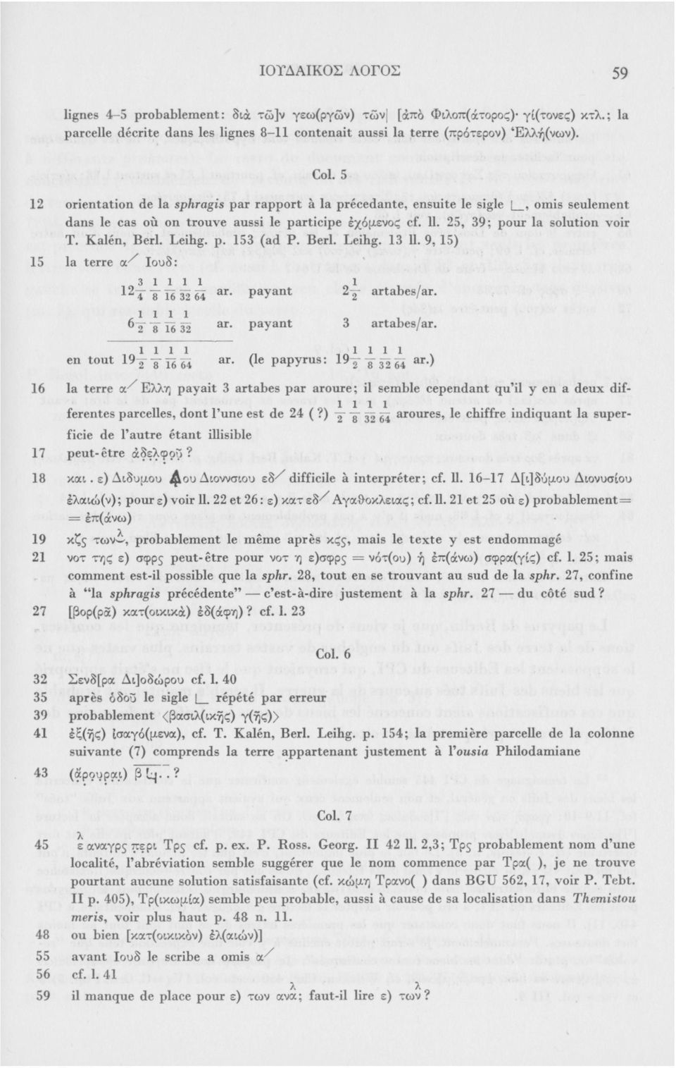 Kalén, Berl. Leihg. p. 153 (ad P. Berl. Leihg. 13 11. 9, 15) la terre α Χ Ιουδ: 3 1 1 1 1 1, Τ "β" 16 32 64 ar P a y ant artabes/ar. 1111,. Τ Τ16 32 ar payant 3 artabes/ar. en tout l ^ i i i ar.