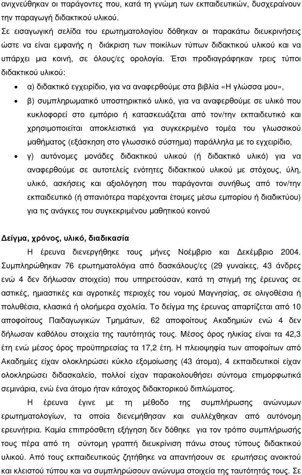 Έτσι προδιαγράφηκαν τρεις τύποι διδακτικού υλικού: α) διδακτικό εγχειρίδιο, για να αναφερθούµε στα βιβλία «Η γλώσσα µου», β) συµπληρωµατικό υποστηρικτικό υλικό, για να αναφερθούµε σε υλικό που