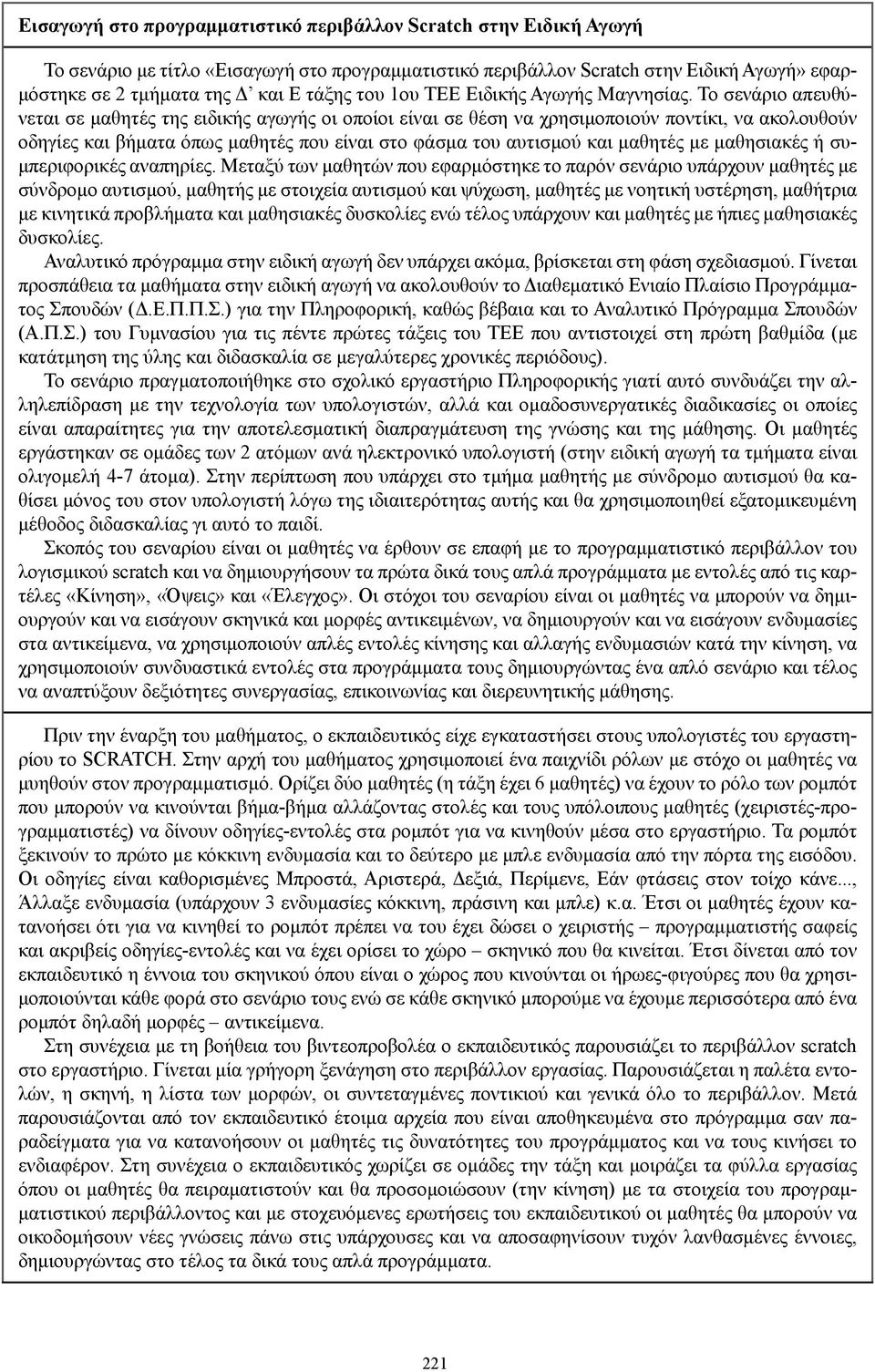 Το σενάριο απευθύνεται σε μαθητές της ειδικής αγωγής οι οποίοι είναι σε θέση να χρησιμοποιούν ποντίκι, να ακολουθούν οδηγίες και βήματα όπως μαθητές που είναι στο φάσμα του αυτισμού και μαθητές με