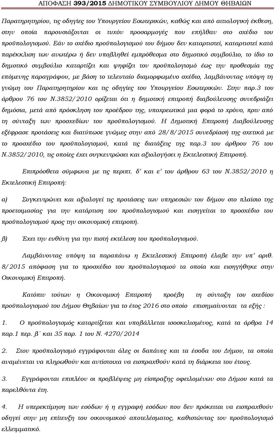 τον προϋπολογισμό έως την προθεσμία της επόμενης παραγράφου, με βάση το τελευταίο διαμορφωμένο σχέδιο, λαμβάνοντας υπόψη τη γνώμη του Παρατηρητηρίου και τις οδηγίες του Υπουργείου Εσωτερικών.