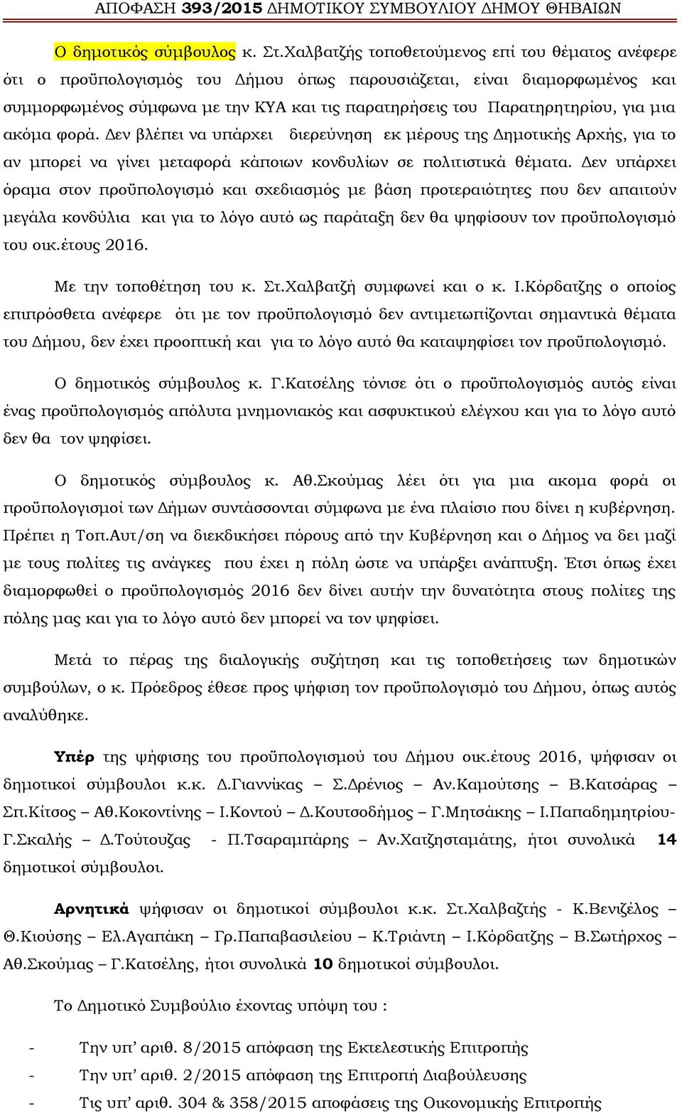 για μια ακόμα φορά. Δεν βλέπει να υπάρχει διερεύνηση εκ μέρους της Δημοτικής Αρχής, για το αν μπορεί να γίνει μεταφορά κάποιων κονδυλίων σε πολιτιστικά θέματα.