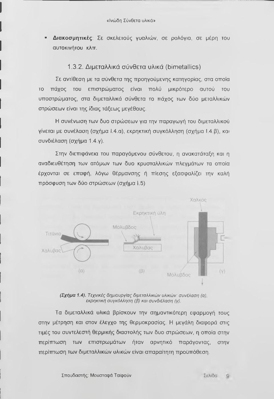 το πάχος των δύο μεταλλικών στρώσεων είναι της ίδιας τάξεως μεγέθους. Η συνένωση των δυο στρώσεων για την παραγωγή του διμεταλλικού γίνεται με συνέλαση (σχήμα Ι.4.α), εκρηκτική συγκόλληση (σχήμα Ι.4.β), και συνδιέλαση (σχήμα 1.