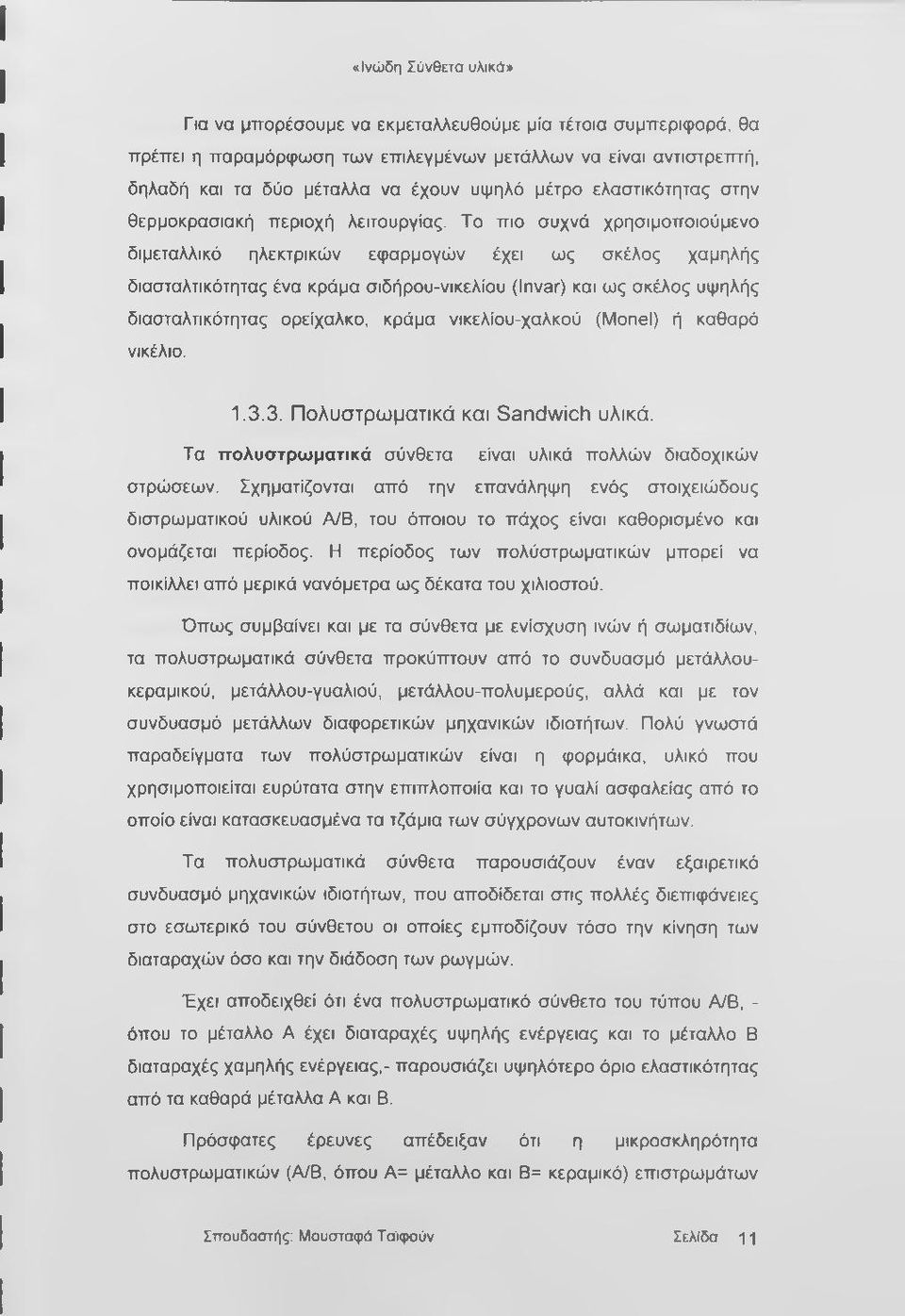 Το πιο συχνά χρησιμοποιούμενο διμεταλλικό ηλεκτρικών εφαρμογών έχει ως σκέλος χαμηλής διασταλτικότητας ένα κράμα σιδήρου-νικελίου (Invar) και ως σκέλος υψηλής διασταλτικότητας ορείχαλκο, κράμα