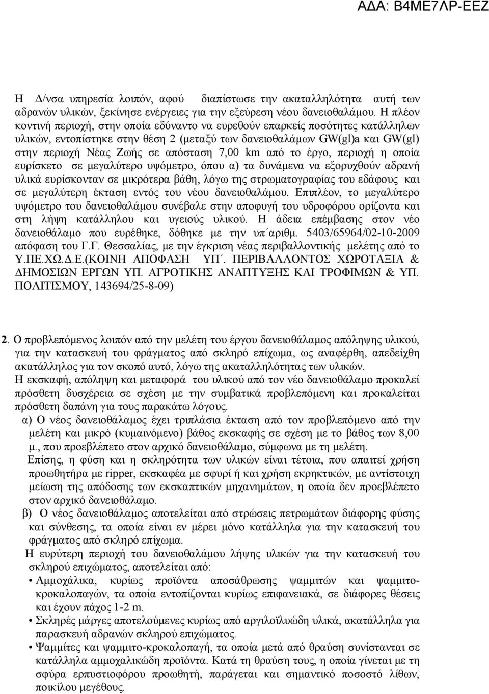 7,00 km από το έργο, περιοχή η οποία ευρίσκετο σε μεγαλύτερο υψόμετρο, όπου α) τα δυνάμενα να εξορυχθούν αδρανή υλικά ευρίσκονταν σε μικρότερα βάθη, λόγω της στρωματογραφίας του εδάφους και σε