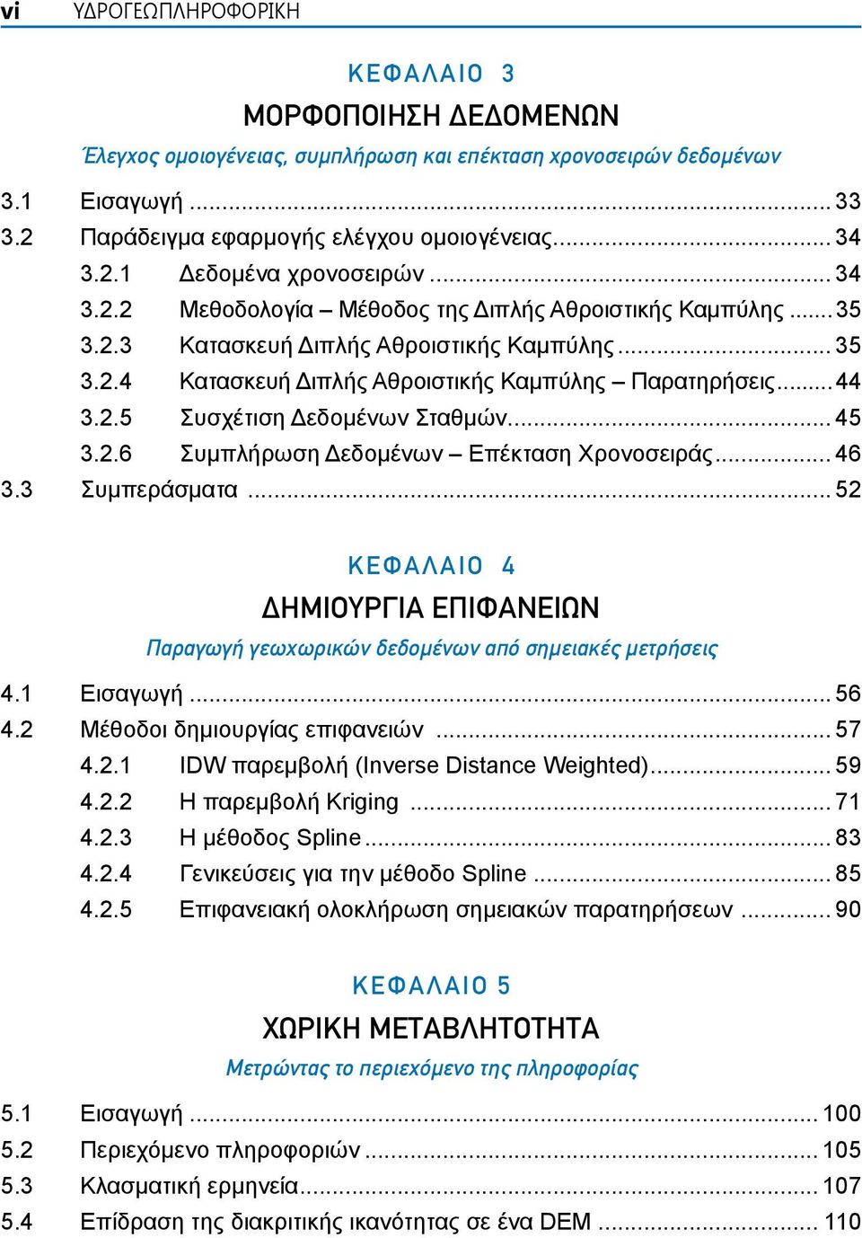 .. 45 3.2.6 Συμπλήρωση Δεδομένων Επέκταση Χρονοσειράς... 46 3.3 Συμπεράσματα... 52 Κεφάλαιο 4 ΔΗΜΙΟΥΡΓΙΑ ΕΠΙΦΑΝΕΙΩΝ Παραγωγή γεωχωρικών δεδομένων από σημειακές μετρήσεις 4.1 Εισαγωγή... 56 4.