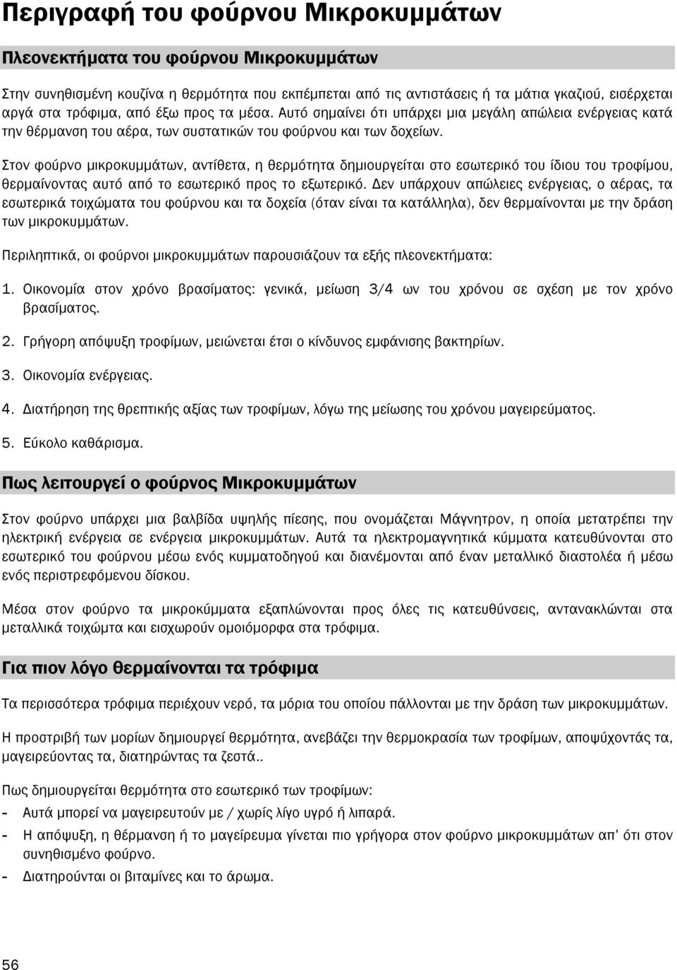 Στον φούρνο µικροκυµµάτων, αντίθετα, η θερµότητα δηµιουργείται στο εσωτερικό του ίδιου του τροφίµου, θερµαίνοντας αυτό από το εσωτερικό προς το εξωτερικό.