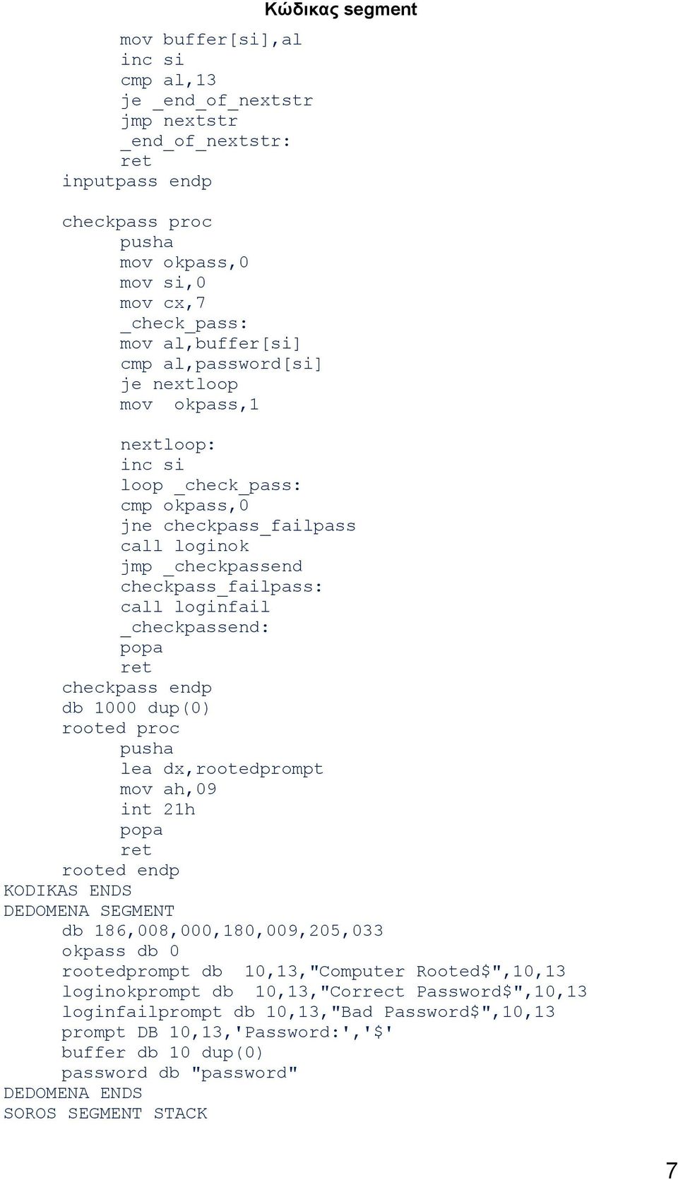 _checkpassend: popa checkpass endp db 1000 dup(0) rooted proc pusha lea dx,rootedprompt mov ah,09 int 21h popa rooted endp KODIKAS ENDS DEDOMENA SEGMENT db 186,008,000,180,009,205,033 okpass db 0