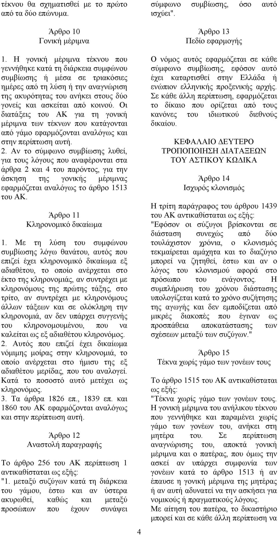 Οι διατάξεις του ΑΚ για τη γονική μέριμνα των τέκνων που κατάγονται από γάμο εφαρμόζονται αναλόγως και στην περίπτωση αυτή. 2.