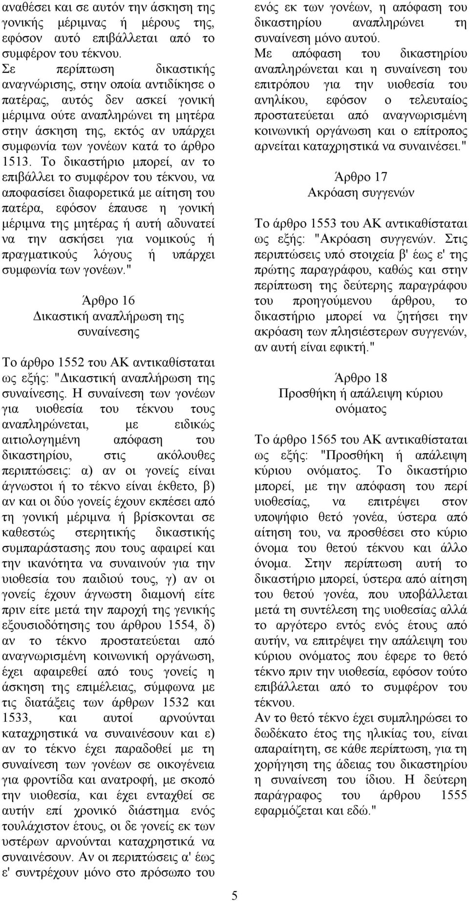 1513. Το δικαστήριο μπορεί, αν το επιβάλλει το συμφέρον του τέκνου, να αποφασίσει διαφορετικά με αίτηση του πατέρα, εφόσον έπαυσε η γονική μέριμνα της μητέρας ή αυτή αδυνατεί να την ασκήσει για