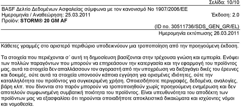 Ενόψει των πολλών παραγόντων που μπορούν να επηρεάσουν την κατεργασία και την εφαρμογή του προϊόντος μας, αυτά τα στοιχεία δεν απαλλάσσουν τον αγοραστή από την υποχρέωση να διεξαγάγει δικές του