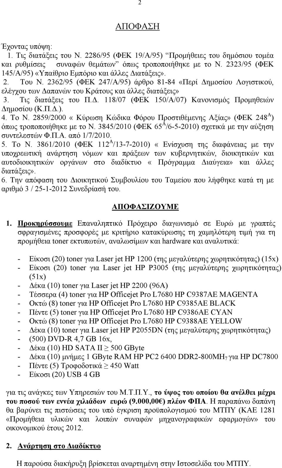 Τις διατάξεις του Π.Δ. 118/07 (ΦΕΚ 150/Α/07) Κανονισμός Προμηθειών Δημοσίου (Κ.Π.Δ.). 4. Το Ν. 2859/2000 «Κύρωση Κώδικα Φόρου Προστιθέμενης Αξίας» (ΦΕΚ 248 Α ) όπως τροποποιήθηκε με το Ν.