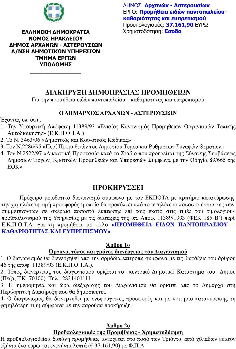 Την Υπουργική Απόφαση 11389/93 «Ενιαίος Κανονισµός Προµηθειών Οργανισµών Τοπικής Αυτοδιοίκησης» (Ε.Κ.Π.Ο.Τ.Α.) 2. Το Ν. 3463/06 «ηµοτικός και Κοινοτικός Κώδικας» 3. Τον Ν.