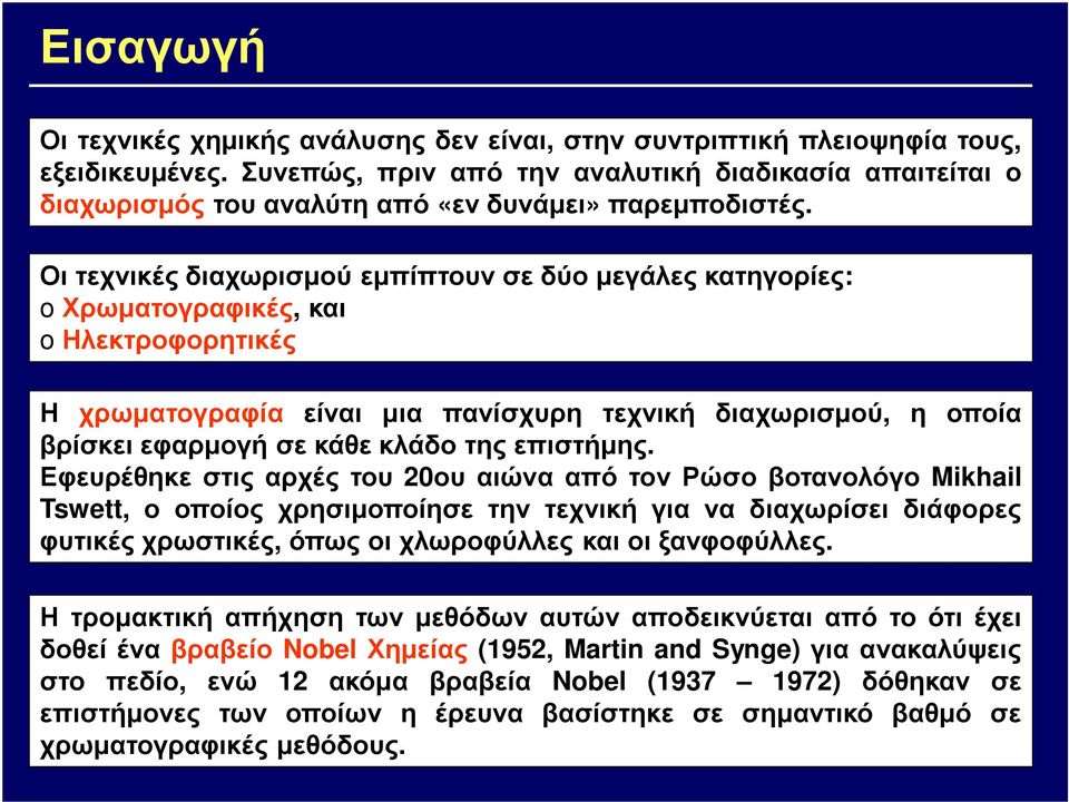 Οι τεχνικές διαχωρισµού εµπίπτουν σε δύο µεγάλες κατηγορίες: oχρωµατογραφικές, και oηλεκτροφορητικές Η χρωµατογραφία είναι µια πανίσχυρη τεχνική διαχωρισµού, η οποία βρίσκει εφαρµογή σε κάθε κλάδο