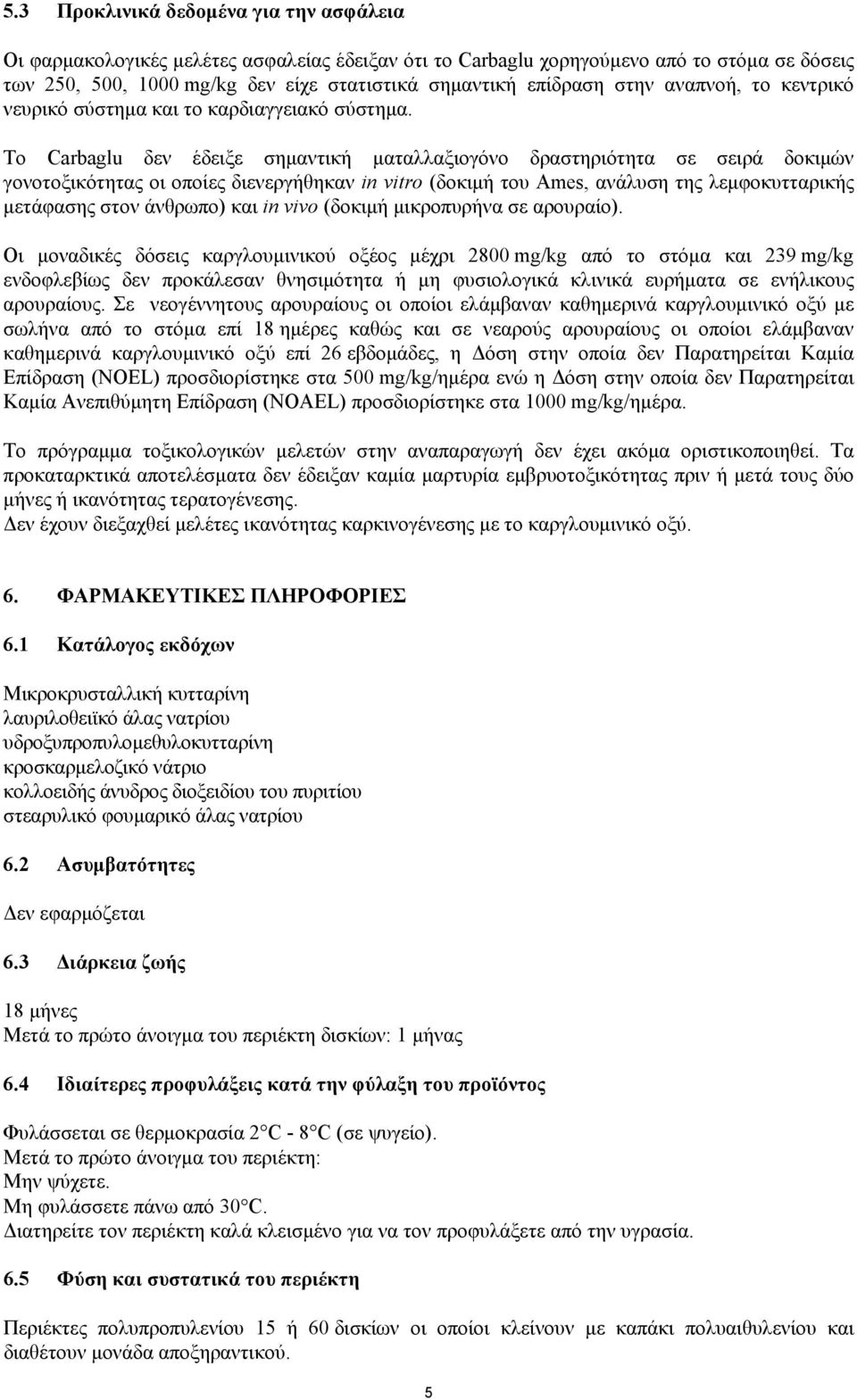 Το Carbaglu δεν έδειξε σηµαντική µαταλλαξιογόνο δραστηριότητα σε σειρά δοκιµών γονοτοξικότητας οι οποίες διενεργήθηκαν in vitro (δοκιµή του Ames, ανάλυση της λεµφοκυτταρικής µετάφασης στον άνθρωπο)