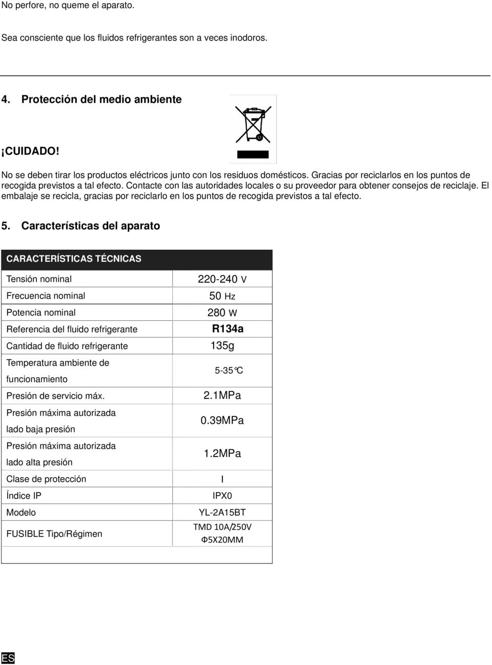 Contacte con las autoridades locales o su proveedor para obtener consejos de reciclaje. El embalaje se recicla, gracias por reciclarlo en los puntos de recogida previstos a tal efecto. 5.