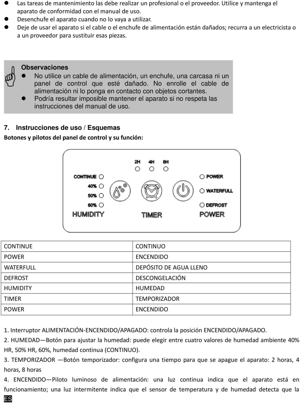 Observaciones No utilice un cable de alimentación, un enchufe, una carcasa ni un panel de control que esté dañado. No enrolle el cable de alimentación ni lo ponga en contacto con objetos cortantes.