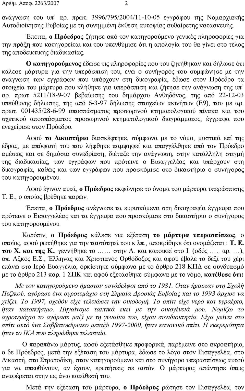 Ο κατηγορούµενος έδωσε τις πληροφορίες που του ζητήθηκαν και δήλωσε ότι κάλεσε µάρτυρα για την υπεράσπισή του, ενώ ο συνήγορός του συµφώνησε µε την ανάγνωση των εγγράφων που υπάρχουν στη δικογραφία,