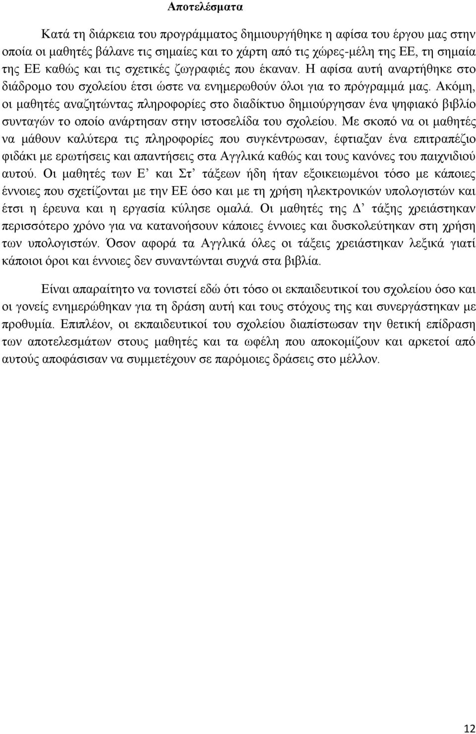 Ακόμη, οι μαθητές αναζητώντας πληροφορίες στο διαδίκτυο δημιούργησαν ένα ψηφιακό βιβλίο συνταγών το οποίο ανάρτησαν στην ιστοσελίδα του σχολείου.