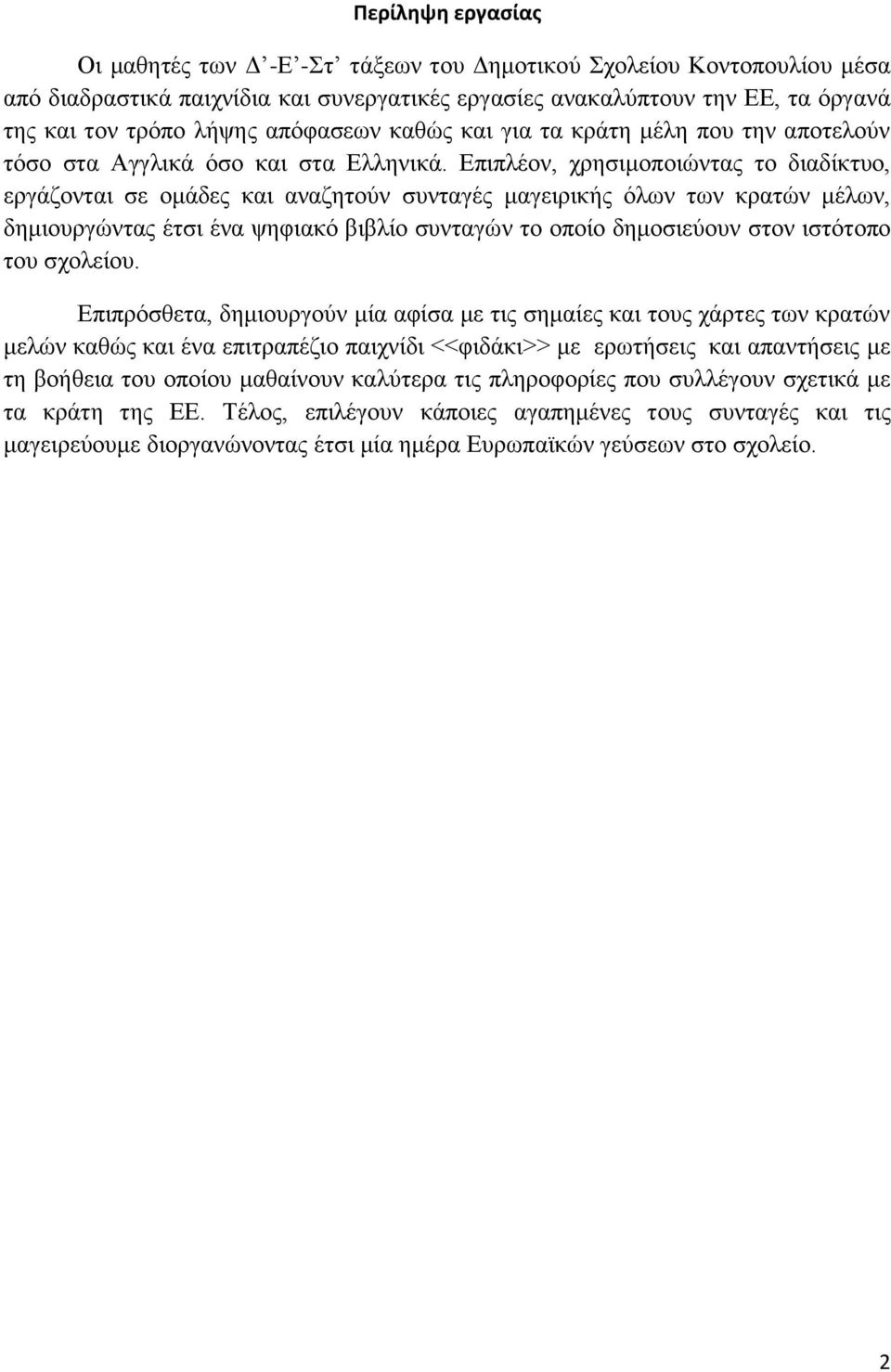 Επιπλέον, χρησιμοποιώντας το διαδίκτυο, εργάζονται σε ομάδες και αναζητούν συνταγές μαγειρικής όλων των κρατών μέλων, δημιουργώντας έτσι ένα ψηφιακό βιβλίο συνταγών το οποίο δημοσιεύουν στον ιστότοπο