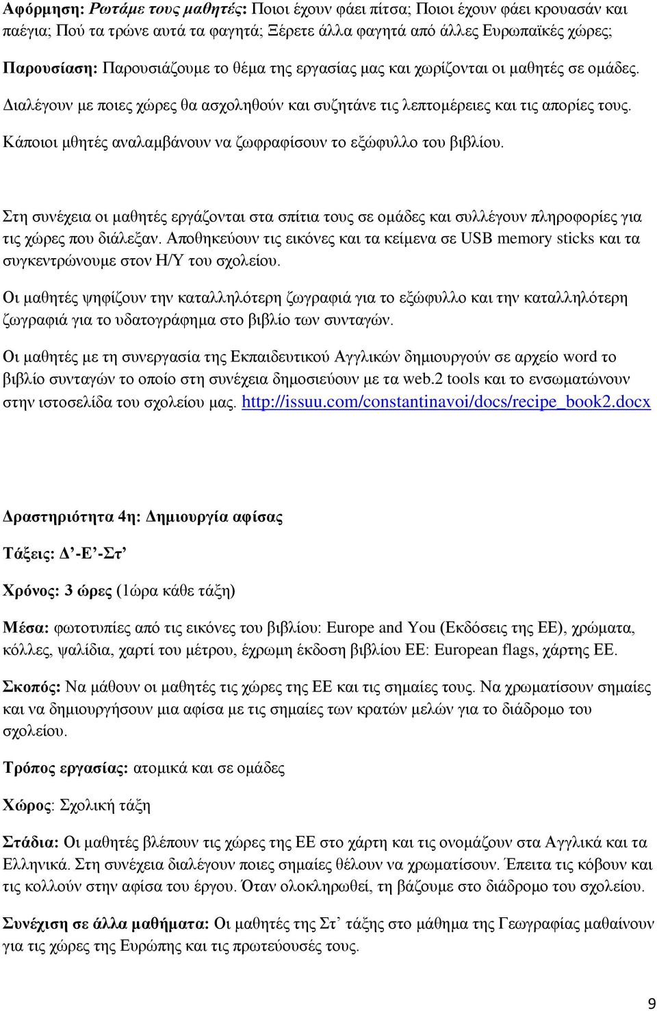 Κάποιοι μθητές αναλαμβάνουν να ζωφραφίσουν το εξώφυλλο του βιβλίου. Στη συνέχεια οι μαθητές εργάζονται στα σπίτια τους σε ομάδες και συλλέγουν πληροφορίες για τις χώρες που διάλεξαν.