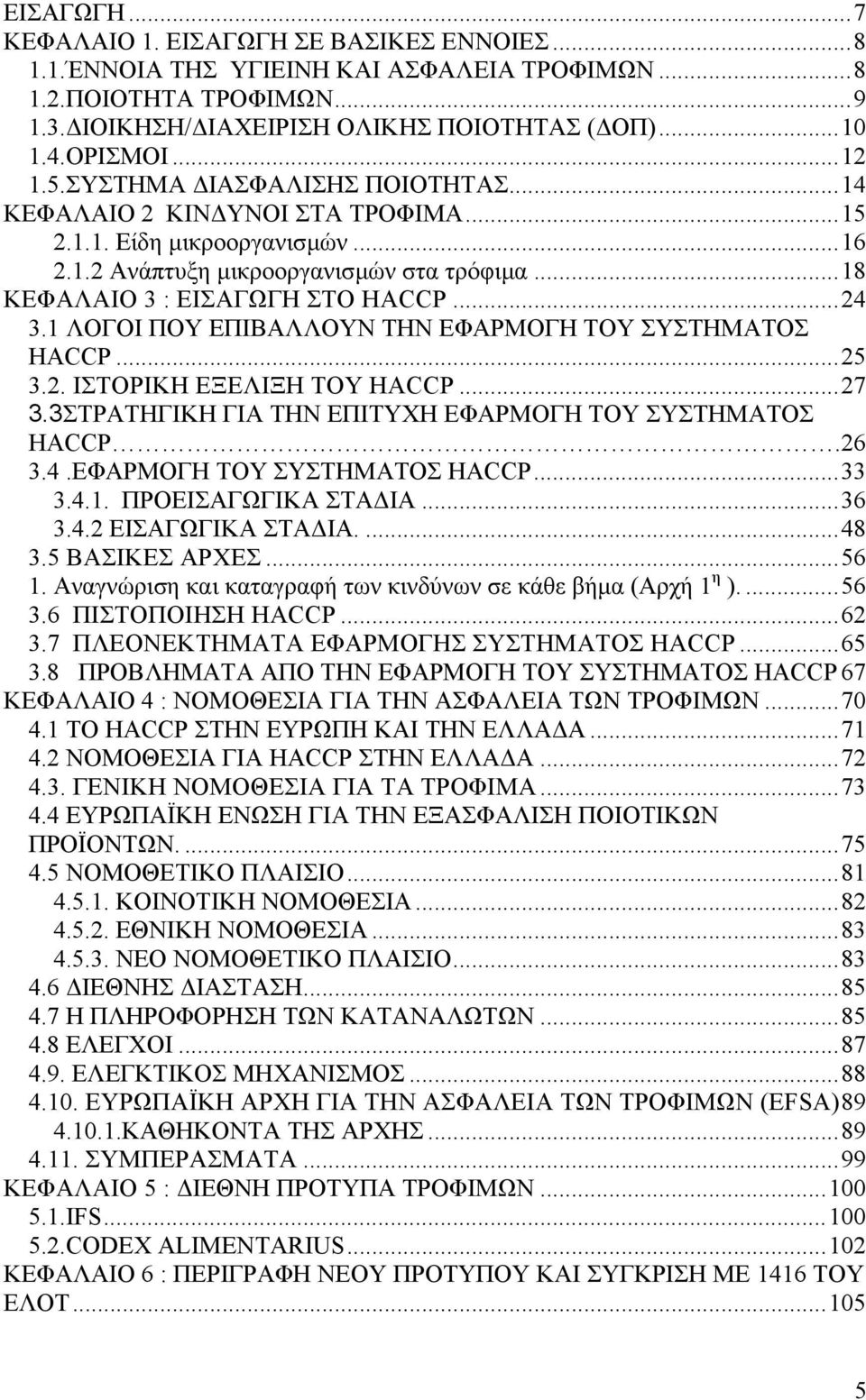 1 ΛΟΓΟΙ ΠΟΥ ΕΠΙΒΑΛΛΟΥΝ ΤΗΝ ΕΦΑΡΜΟΓΗ ΤΟΥ ΣΥΣΤΗΜΑΤΟΣ HACCP...25 3.2. ΙΣΤΟΡΙΚΗ ΕΞΕΛΙΞΗ ΤΟΥ HACCP...27 3.3ΣΤΡΑΤΗΓΙΚΗ ΓΙΑ ΤΗΝ ΕΠΙΤΥΧΗ ΕΦΑΡΜΟΓΗ ΤΟΥ ΣΥΣΤΗΜΑΤΟΣ HACCP.26 3.4.EΦΑΡΜΟΓΗ ΤΟΥ ΣΥΣΤΗΜΑΤΟΣ HACCP.