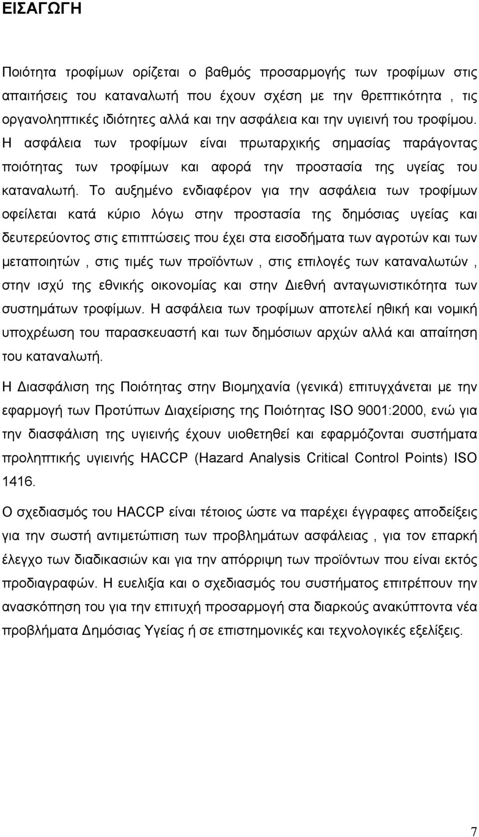 Το αυξηµένο ενδιαφέρον για την ασφάλεια των τροφίµων οφείλεται κατά κύριο λόγω στην προστασία της δηµόσιας υγείας και δευτερεύοντος στις επιπτώσεις που έχει στα εισοδήµατα των αγροτών και των